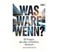 Was wäre, wenn? Zukunft jetzt denken: 52 realistische Szenarien zu Bildung, Arbeit, Klima, Demokratie & Weltordnung