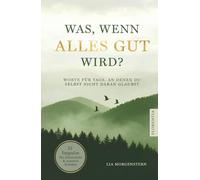 Was, wenn alles gut wird?: Worte für Tage, an denen du selbst nicht daran glaubst. 55 Impulse für Zuversicht und inneren Frieden