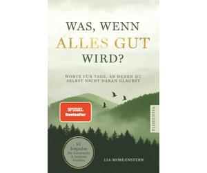 Was, wenn alles gut wird?: Worte für Tage, an denen du selbst nicht daran glaubst. 55 Impulse für Zuversicht und inneren Frieden