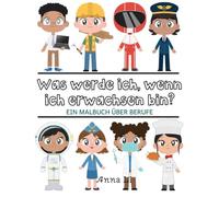 Was Werde Ich, Wenn Ich Erwachsen Bin?: Ausmalbuch mit Berufen für Kinder von 6-12 Jahren - Malen, Lernen und spielerisch die Berufswelt entdecken