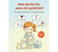 Was werde ich, wenn ich groß bin?: Kreatives Malbuch mit 50 Berufen für Kinder von 4-6 Jahren