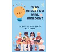 Was willst du mal werden? Ein Malbuch voller Berufe - ab 6 Jahren: Entdecke 30 spannende Berufe - zum Ausmalen, Träumen und Lernen!