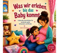 Was wir erleben as Baby kommt: 12 liebevolle Geschichten für werdende große Schwestern und Brüder für Kinder ab 3 Jahren inkl. Affirmationen