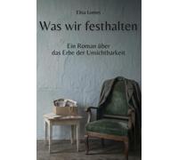 Was wir festhalten: Ein Roman über das Erbe der Unsichtbarkeit (Annas Weg zur Wahrheit)