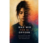 WAS WIR FÜR KI OPFERN: EINE GESCHICHTE ÜBER FORTSCHRITT UND DAS, WAS VERLOREN GEHT