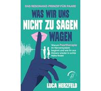 Was wir uns nicht zu sagen wagen: Das Resonanz-Prinzip für Paare - Warum Paartherapie im Nervensystem beginnt und wie ihr aus Distanz wieder in echte Nähe findet (Endlich ungenügend)