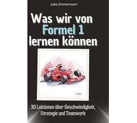 Was wir von Formel 1 lernen können: 30 Lektionen über Geschwindigkeit, Strategie und Teamwork