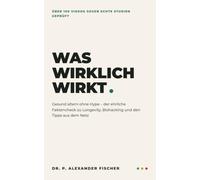 Was wirklich wirkt - Über 100 Videos gegen echte Studien geprüft: Gesundes Altern ohne Hype - der ehrliche Faktencheck zu Longevity, Biohacking und den Tipps aus dem Netz