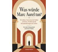 Was würde Marc Aurel tun? 52 zeitlose Antworten der Stoiker auf Stress, Zweifel und die Herausforderungen des Lebens - für mehr Gelassenheit und innere Stärke