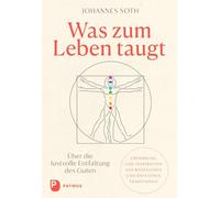 Was zum Leben taugt: Über die lustvolle Entfaltung des Guten. Erfahrung und Inspiration aus westlichen und östlichen Traditionen