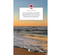 Was zwischen uns blieb. Geschichten vom Suchen, Finden und Loslassen.. Life is a Story - story.one