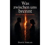 Was zwischen uns brennt: Und warum genau das uns zerstört