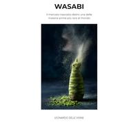 Wasabi: Il mercato nascosto dietro una delle materie prime più rare al mondo (Luxury Food Files)
