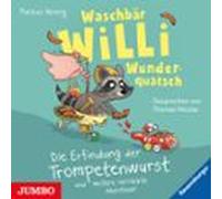 Waschbär Willi Wunderquatsch. Die Erfindung Der Trompetenwurst Und Wei