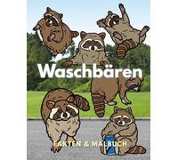 Waschbären: Fakten & Malbuch: Aktivitätsbuch für Kinder im Alter von 2 bis 16 Jahren (Tierfakten und Malbücher)