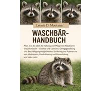 WASCHBÄRHANDBUCH: Alles, was Sie über die Haltung und Pflege von Haustieren wissen müssen - Gesetze und Lizenzen, Gehegegestaltung und ... Handzähmung und Bissverhütung und vieles...