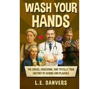 Wash Your Hands: The Gross, Gruesome, & Totally True History of Germs and Plagues (History with a Side of Humor)
