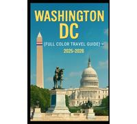 Washing DC (full color travel guide) 2025-2026: Your Essential Companion to History, Culture, and Hidden Gems in the Nation’s Capital