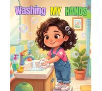 Washing My Hands: A Fun Picture Book About Hand Washing, Healthy Habits, Germs & Personal Hygiene for Kids Ages 2-6 (Good Habits for Little Kids)
