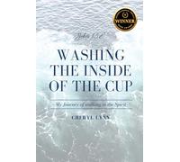 Washing The Inside Of The Cup: My Journey Of Walking In The Spirit