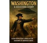Washington - A Deceived Story: Alien Puppeteers Lurked in the Shadows of America’s Birth.: 2 (The Deceived Series)