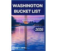 WASHINGTON BUCKET LIST 2026: Must-See Destinations, Cultural Experiences and Seasonal Highlights