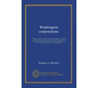 Washington corporations: containing the statutes of the state of Washington relating to corporations, as amended to and including the sessions of ... domain, an outline of corporate procedure,...