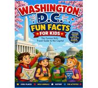 Washington D.C Fun Facts for Kids: The Curious Kid’s Travel Guide to the Capital (The U.S. States & Territories Fun Facts for Kids Series)