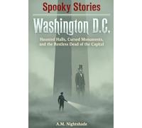 Washington D.C.: Haunted Halls, Cursed Monuments, and the Restless Dead of the Capital (Spooky Stories: America's Haunted States)