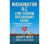 Washington D.C. Low-Sodium Restaurant Guide: Featuring 80 Low Sodium & Heart Healthy Dishes