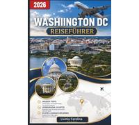 Washington, D.C. Reiseführer 2026: Der ultimative Insider-Reiseführer für die Hauptstadt der USA Lokale Geheimtipps, Sehenswürdigkeiten, Stadtviertel, Kulinarik, Reiserouten und praktische Reisetipp