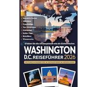 WASHINGTON D.C. REISEFÜHRER 2026: Die ultimative Bucket List zu Denkmälern, Museen, Top-Attraktionen, versteckten Juwelen, lokalen Restaurants und ... in der Umgebung und aktuellen Rei