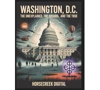 Washington, D.C.: The Unexplained, The Absurd, and The True