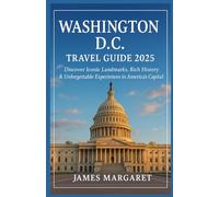 WASHINGTON D.C TRAVEL GUIDE 2025: "Discover Iconic Landmarks, Rich History & Unforgettable Experiences in America’s Capital"