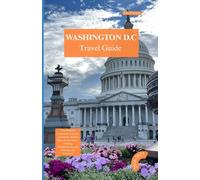 WASHINGTON D.C.TRAVEL GUIDE 2026 - 2027 Edition: Your Essential Companion to Iconic Landmarks, Hidden Gems, Local Culture, Dining, Neighborhoods, and Unforgettable experience