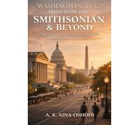 WASHINGTON, D.C. TRAVEL GUIDE 2026: SMITHSONIAN & BEYOND: Explore Iconic Museums, National Monuments, Hidden Gems & Smart Travel Tips (The Global Trail Explorer Series)