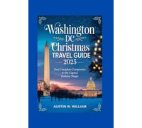 WASHINGTON DC CHRISTMAS TRAVEL GUIDE 2025: Your Complete Companion to the Capital Holiday Magic