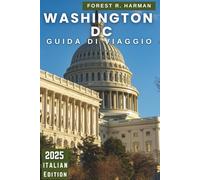 WASHINGTON DC GUIDA DI VIAGGIO 2025: Esplora la capitale della nazione: quartieri, monumenti, gemme nascoste, itinerari esperti e vita locale (Guide di viaggio con prospettiva locale)