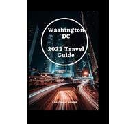 Washington DC Travel Guide 2023: The simple pocket guide for tourist's, with mount Vernon, Alexandria, and top things to know before you go.