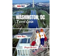 Washington, DC Travel Guide 2026 2027: Clear Plan for Visitors with Detailed Maps, Smithsonian Museums, day tips, Itineraries & Family Friendly Tips ... and Memorials (Modern Practical Travels)