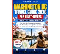 Washington Dc Travel Guide 2026 For First-timers: Easy Travel Plans, America 250 Celebration Guide, Museum Exploration Tips, Walkable Routes, and Practical Advice for Exploring Without Stress