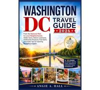 Washington DC Travel Guide 2026: From the National Mall to Local Neighborhoods: Hidden Gems, Historic Landmarks, Smithsonian Museums, Food Spots, and Insider Tips for Exploring the Nation's Capital
