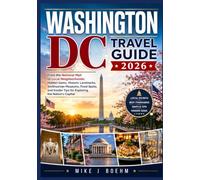 Washington DC Travel Guide 2026: From the National Mall to Local Neighborhoods: Hidden Gems, Historic Landmarks, Smithsonian Museums, Food Spots, and Insider Tips for Exploring the Nation's Capital