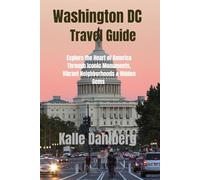 Washington DC Travel Guide: Explore the Heart of America Through Iconic Monuments, Vibrant Neighborhoods & Hidden Gems