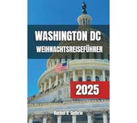 WASHINGTON DC WEIHNACHTSREISEFÜHRER 2025: Reiseroute mit Feiertagsattraktionen, festlichen Veranstaltungen, saisonaler Dekoration, kulturellen Erlebnissen und Familienspaß während der Weihnachtszeit