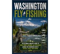Washington Fly Fishing: The Ultimate Angler's Guide to Wild Trout, Salmon, and Steelhead Across the Evergreen State's Rivers, Lakes, and Sound