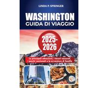 WASHINGTON GUIDA DI VIAGGIO 2025-2026: Le principali attrazioni, i tesori nascosti, i parchi nazionali e le avventure di Seattle
