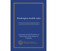 Washington health rules: a commentary on the twelve health rules formulated and distributed by the Association for the Prevention of Tuberculosis of ... and adapted for school teachers and...