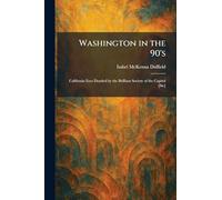 Washington in the 90's: California Eyes Dazzled by the Brilliant Society of the Capitol [Sic]