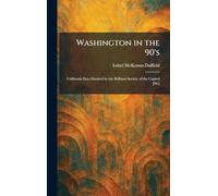 Washington in the 90's: California Eyes Dazzled by the Brilliant Society of the Capitol [Sic]